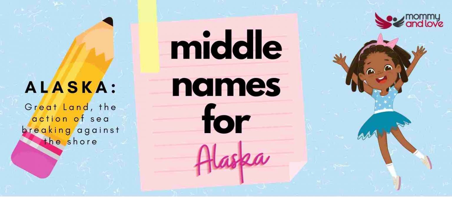 107 Perfect Middle Names for Alaska Mommy and Love