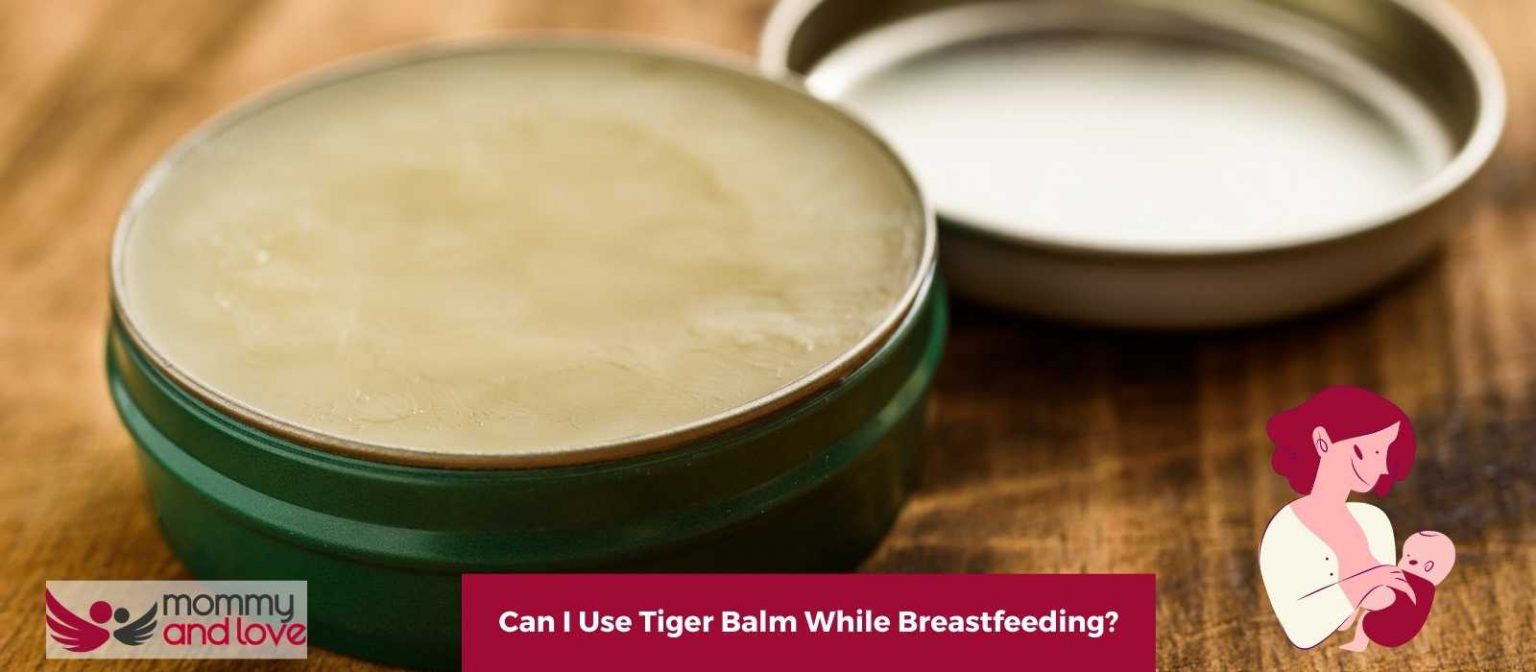 Can I Use Tiger Balm While Breastfeeding? Mommy and Love