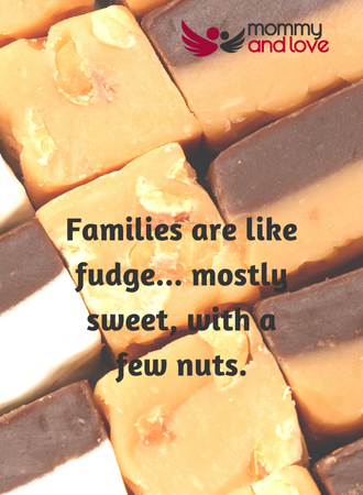 Families are like fudge — mostly sweet, with a few nuts.