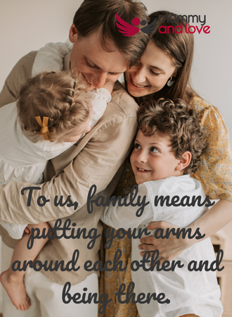 To us, family means putting your arms around each other and being there.