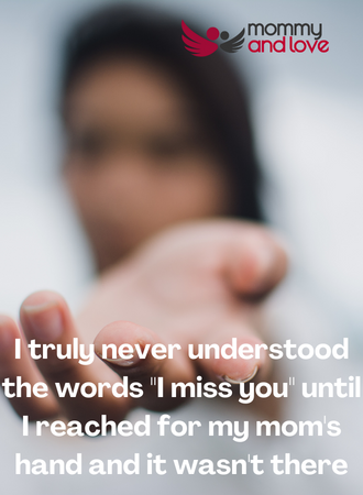 I truly never understood the word 'I miss you' until I reached for my mom's hand and it wasn't there